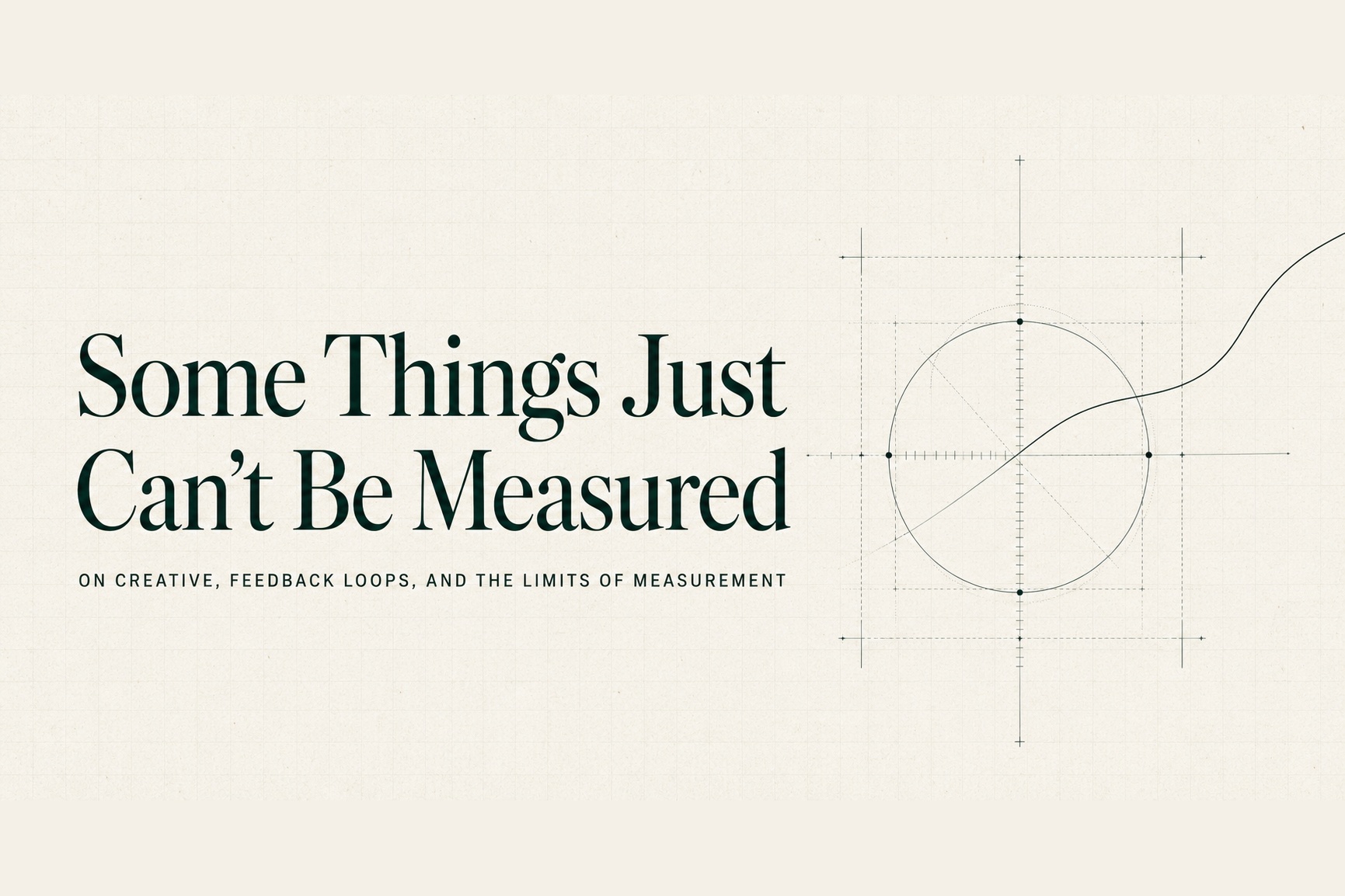 Some Things Just Cant Be Measured - On creative, feedback loops, and the limits of measurement