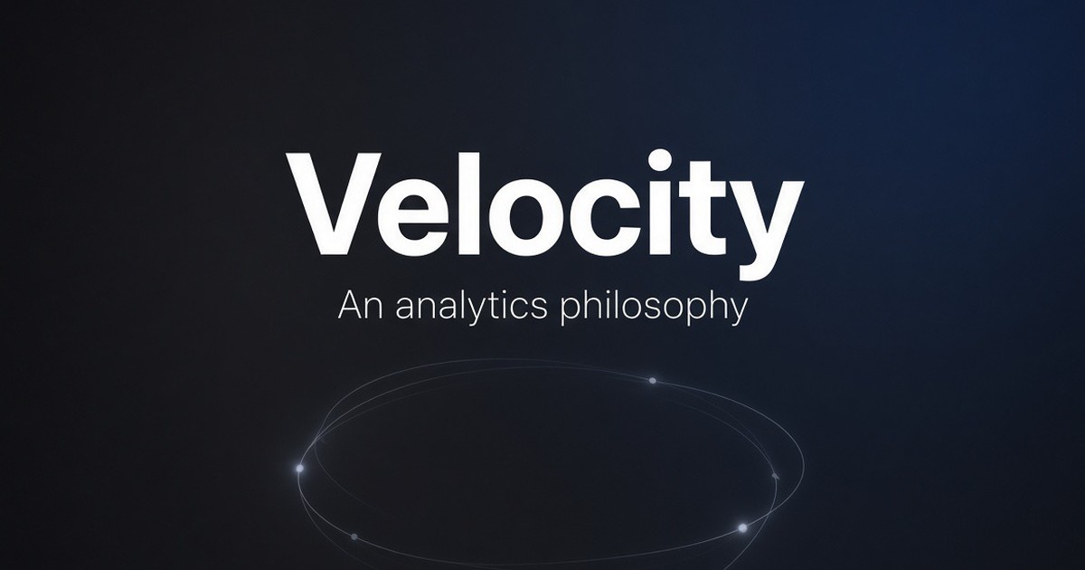 Velocity: an analytics philosophy by David Edwards.